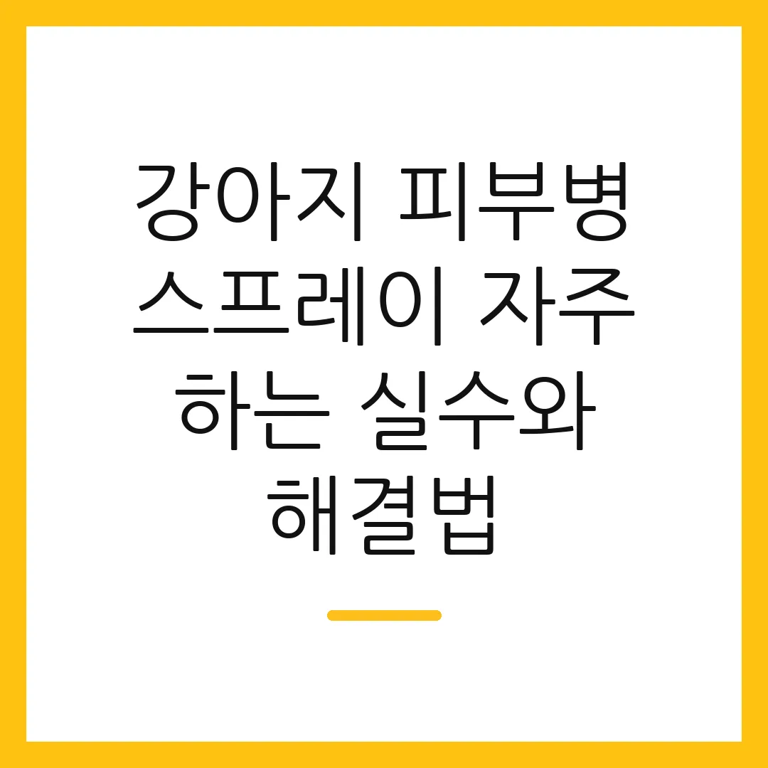 강아지 피부병 스프레이 자주 하는 실수와 해결법